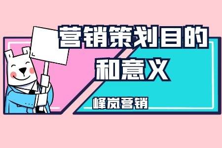 营销策划的目的以及意义是什么呢？峰岚营销的小编为大家分享IM电竞 IM电竞APP 下载